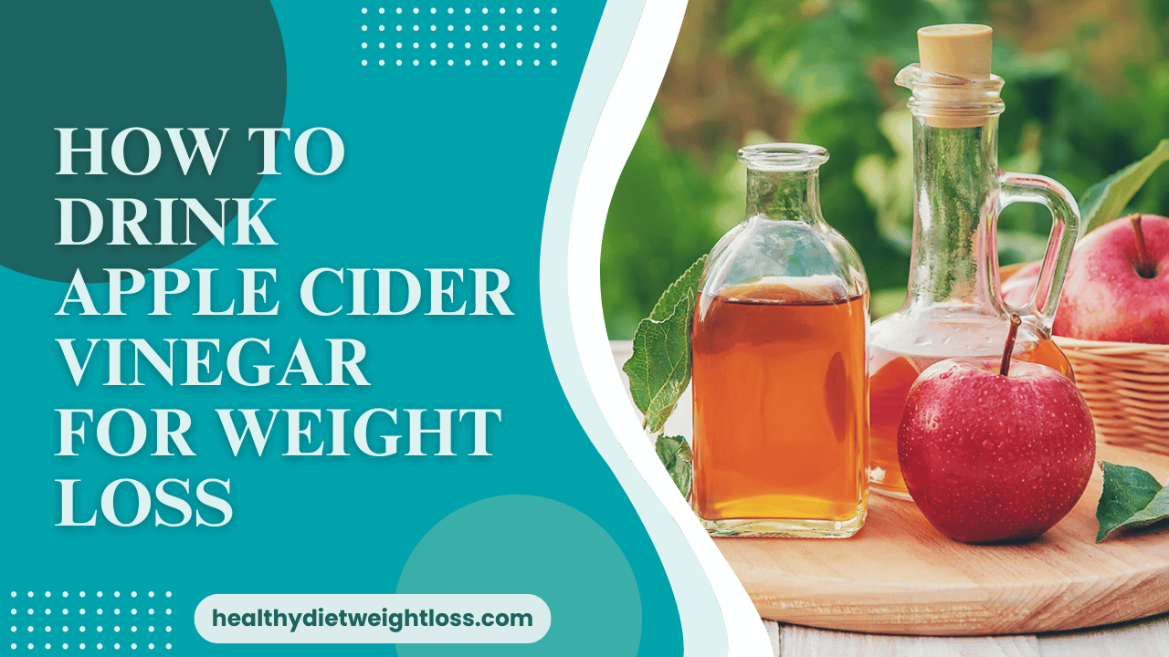 How To Drink Apple Cider Vinegar For Weight Loss? A Comprehensive Guide